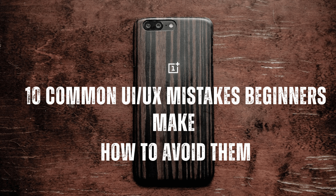 10 Deadly UI/UX Mistakes Beginners Make (and How to Avoid Them)