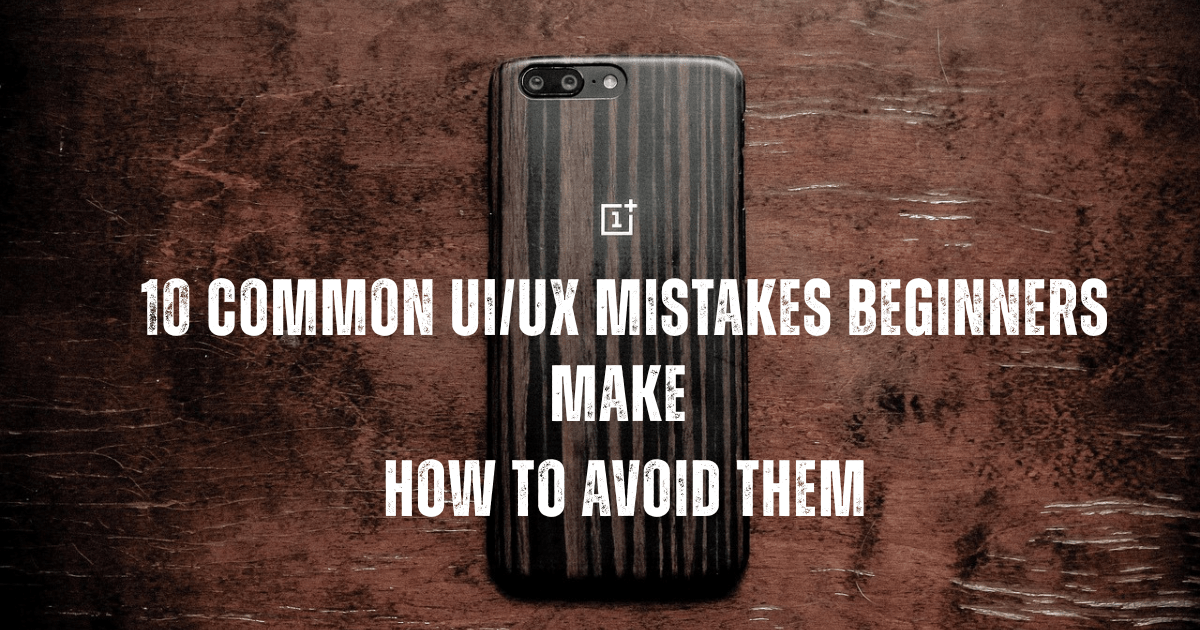 10 Deadly UI/UX Mistakes Beginners Make (and How to Avoid Them)
